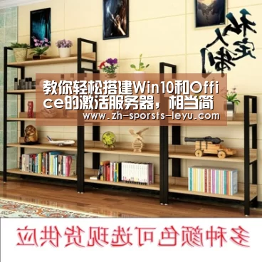 教你轻松搭建Win10和Office的激活服务器,相当简朴谁都学得会‘乐鱼极致竞技体验’(图1) 乐鱼官方网站地址