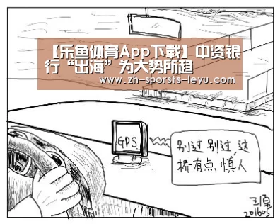 【乐鱼体育App下载】中资银行“出海”为大势所趋(图1) 乐鱼极致竞技体验
